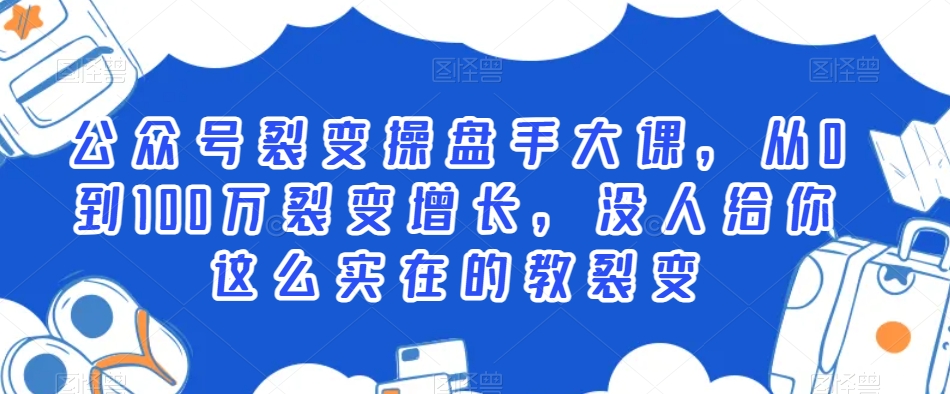 公众号裂变操盘手大课,从0到100万裂变增长,没人给你这么实在的教裂变-淘金日记