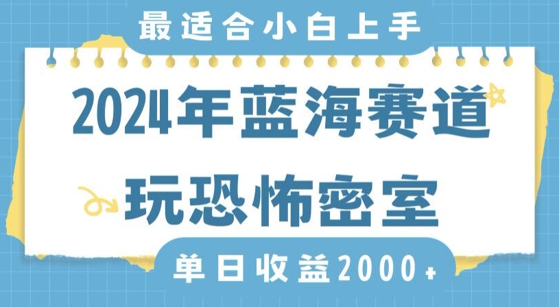 2024年蓝海赛道玩恐怖密室日入2000+,无需露脸,不要担心不会玩游戏,小白直接上手,保姆式教学【揭秘】-淘金日记