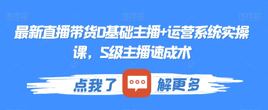 最新直播带货0基础主播+运营系统实操课，S级主播速成术-淘金日记