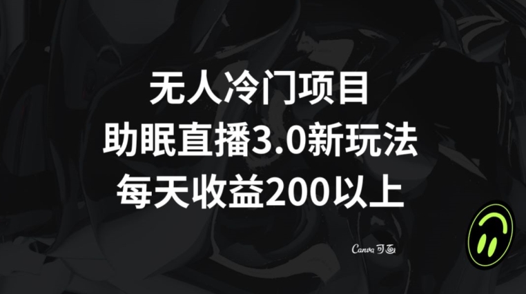 无人冷门项目，助眠直播3.0玩法，每天收益200+【揭秘】-淘金日记