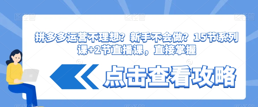 拼多多运营不理想?新手不会做?15节系列课+2节直播课,直接掌握-淘金日记