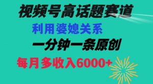 视频号流量赛道{婆媳关系}玩法话题高播放恐怖一分钟一条每月额外收入6000+【揭秘】-淘金日记