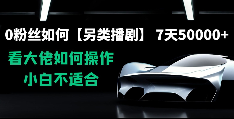 0粉丝如何【另类播剧】，7天50000+，看大佬如何操作，小白不适合【揭秘】-淘金日记