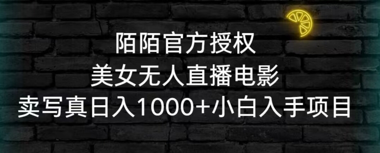 陌陌官方授权美女无人直播电影,卖写真日入1000+小白入手项目【揭秘】-淘金日记
