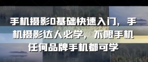 手机摄影0基础快速入门,手机摄影达人必学,不限手机任何品牌手机都可学-淘金日记