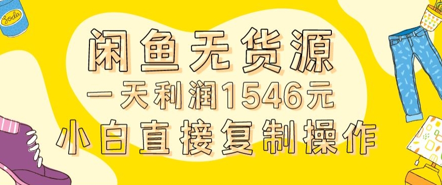 外面收2980的闲鱼无货源玩法实操一天利润1546元0成本入场含全套流程【揭秘】-淘金日记