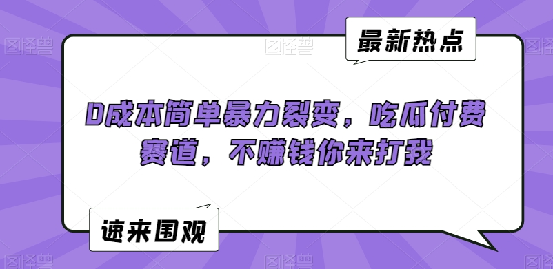 0成本简单暴力裂变,吃瓜付费赛道,不赚钱你来打我【揭秘】-淘金日记