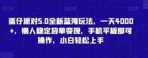 蛋仔派对5.0全新蓝海玩法，一天4000+，懒人稳定放单变现，手机平板即可操作，小白轻松上手【揭秘】-淘金日记