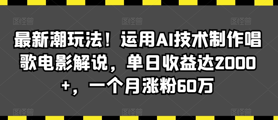 最新潮玩法!运用AI技术制作唱歌电影解说,单日收益达2000+,一个月涨粉60万【揭秘】-淘金日记