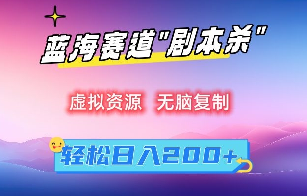 虚拟资源“剧本杀”无脑复制，轻松日入200+【揭秘】-淘金日记