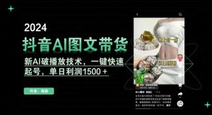 抖音AI图文带货，新AI破播放技术，一键快速起号，单日利润1500＋【揭秘】-淘金日记