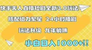 快手无人直播短剧全新玩法3.0，日入上千，小白一学就会，保姆式教学（附资料）【揭秘】-淘金日记