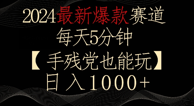 2024最新爆款赛道,每天5分钟,手残党也能玩,轻松日入1000+【揭秘】-淘金日记