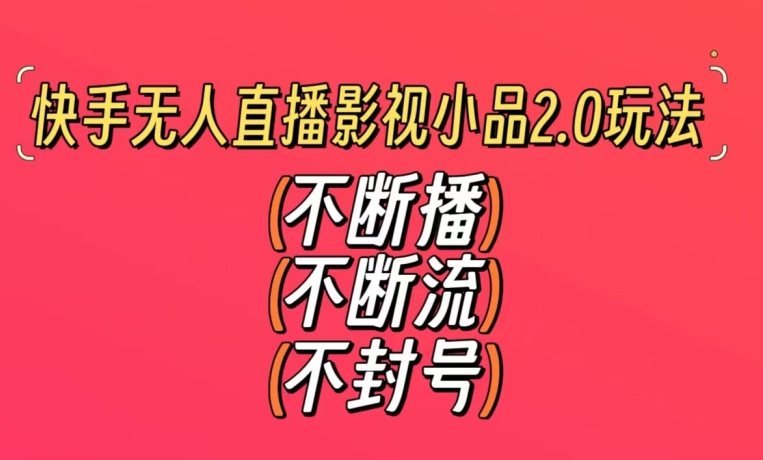 快手无人直播影视小品2.0玩法,不断流,不封号,不需要会剪辑,每天能稳定500-1000+【揭秘】-淘金日记