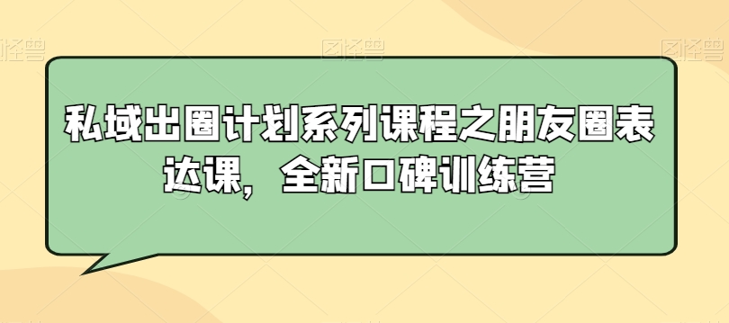 私域出圈计划系列课程之朋友圈表达课，全新口碑训练营-淘金日记