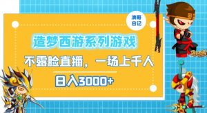 造梦西游系列游戏不露脸直播，回忆杀一场直播上千人，日入3000+【揭秘】-淘金日记