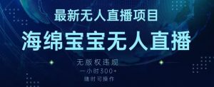 最新海绵宝宝无人直播项目，实测无版权违规，挂小铃铛一小时300+，随时可操作【揭秘】-淘金日记