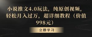 小说推文4.0玩法，纯原创视频，轻松月入过万，超详细教程（价值998元）【揭秘】-淘金日记