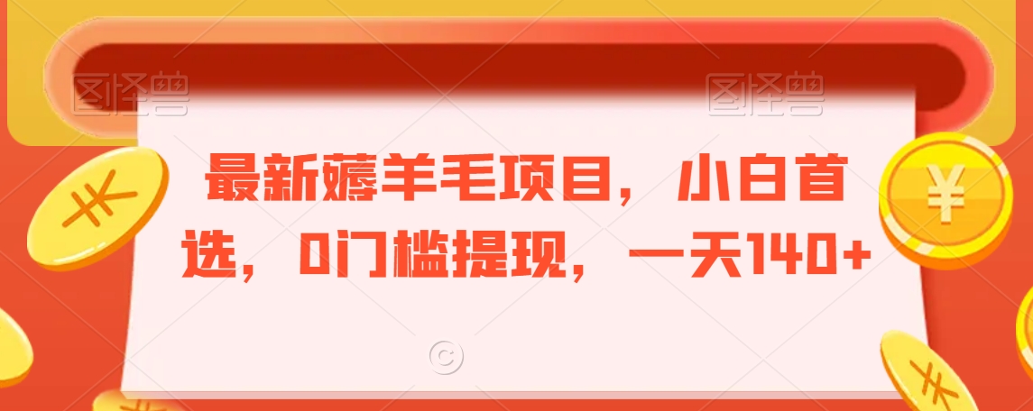 最新薅羊毛项目，小白首选，0门槛提现，一天140+【揭秘】-淘金日记