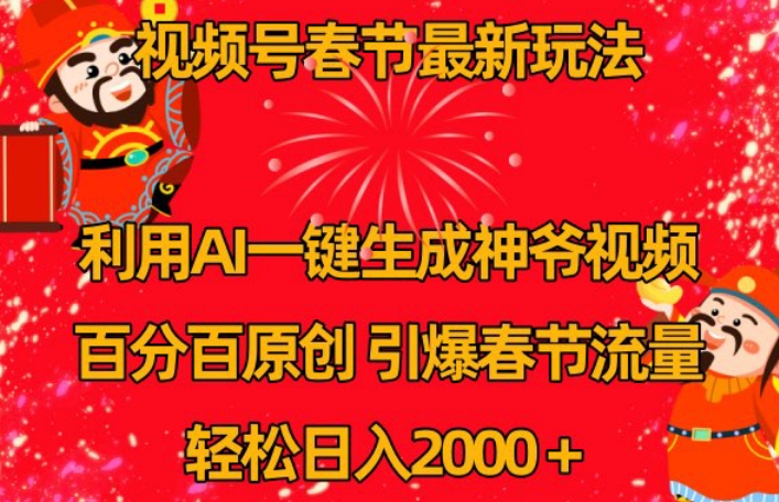 视频号春节最新玩法,利用AI一键生成财神爷视频,百分百原创,引爆春节流量,轻松日入2000+【揭秘】-淘金日记