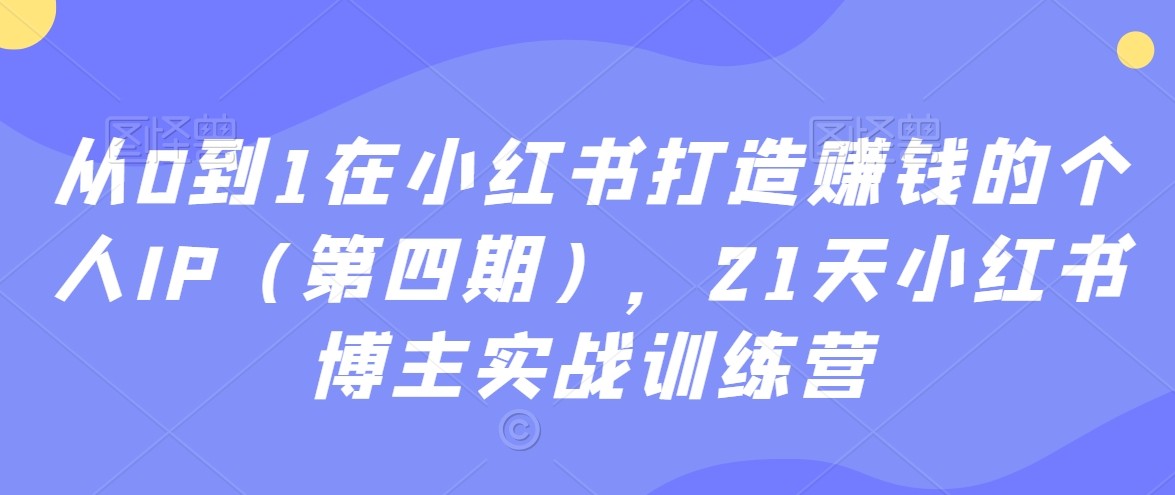 从0到1在小红书打造赚钱的个人IP(第四期),21天小红书博主实战训练营-淘金日记