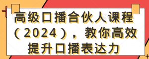 高级口播合伙人课程（2024），教你高效提升口播表达力-淘金日记