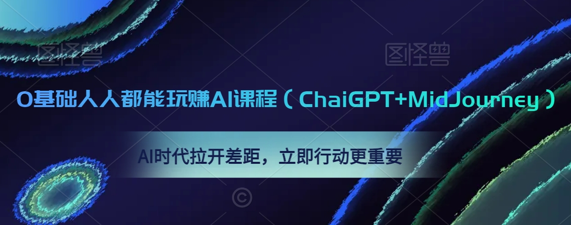 0基础人人都能玩赚AI课程（ChaiGPT+MidJourney），AI时代拉开差距，立即行动更重要-淘金日记