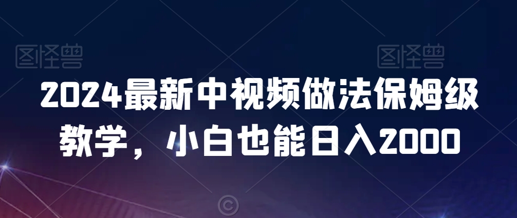 2024最新中视频做法保姆级教学,小白也能日入2000【揭秘】-淘金日记