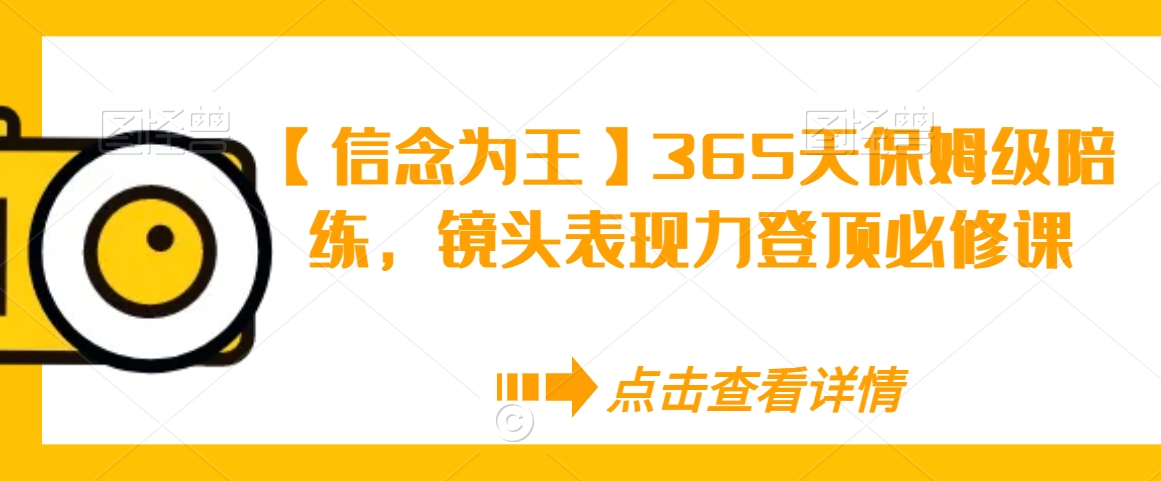 【信念为王】365天保姆级陪练，镜头表现力登顶必修课-淘金日记