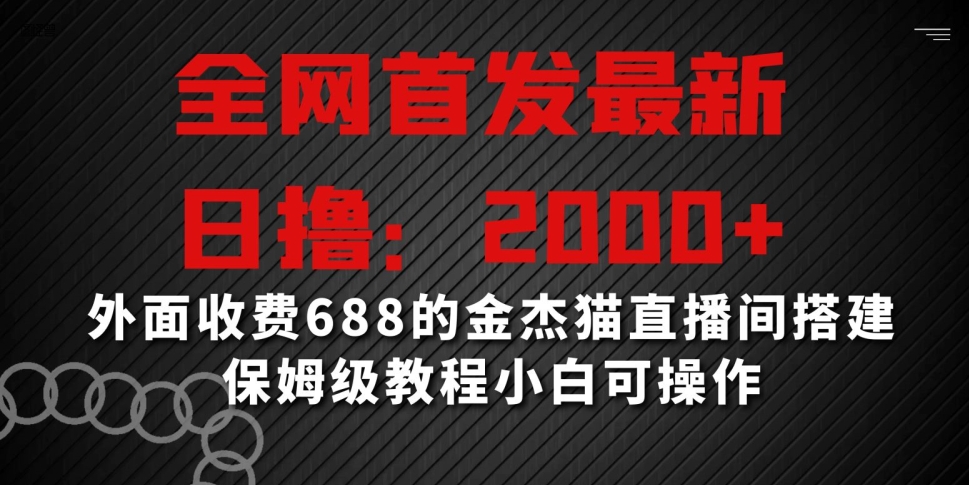 全网首发最新,日撸2000+,外面收费688的金杰猫直播间搭建,保姆级教程小白可操作【揭秘】-淘金日记