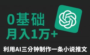 三分钟一条原创爆款小说推文，全程AI制作，无脑矩阵，月入1万+【揭秘】-淘金日记
