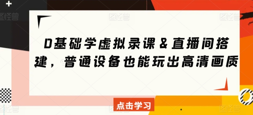 0基础学虚拟录课＆直播间搭建，普通设备也能玩出高清画质-淘金日记