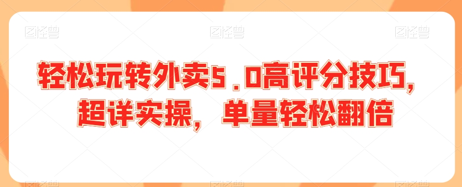 轻松玩转外卖5.0高评分技巧,超详实操,单量轻松翻倍-淘金日记