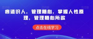 痕迹识人,管理随心,掌握人性原理,管理随心所欲-淘金日记