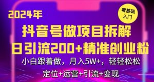 2024年抖音做项目拆解日引流300+创业粉,小白跟着做,月入5万,轻轻松松【揭秘】-淘金日记