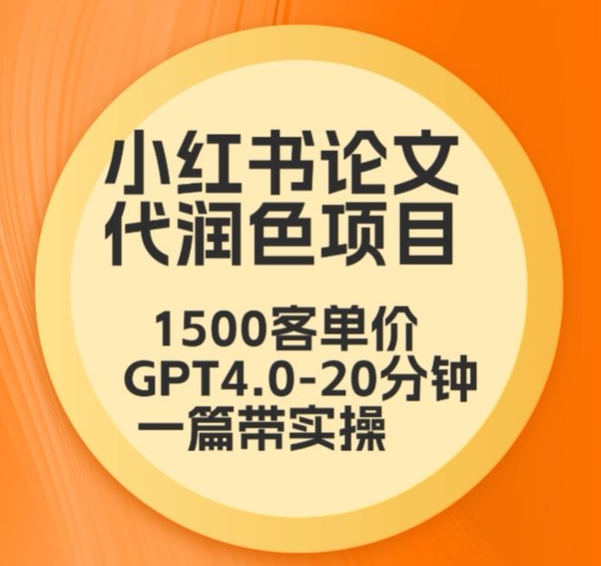 毕业季小红书论文代润色项目，本科1500，专科1200，高客单GPT4.0-20分钟一篇带实操【揭秘】-淘金日记