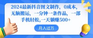 2024最新抖音图文制作，0成本，无脑搬运，一分钟一条作品【揭秘】-淘金日记