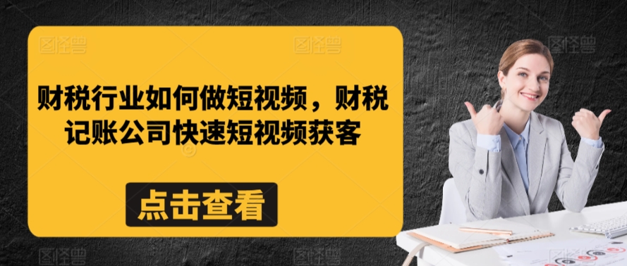 财税行业如何做短视频，财税记账公司快速短视频获客-淘金日记