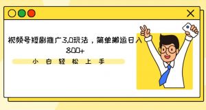 视频号短剧推广3.0玩法,简单搬运日入800+【揭秘】-淘金日记