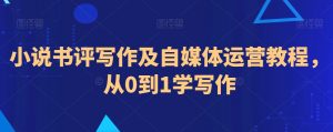 小说书评写作及自媒体运营教程，从0到1学写作-淘金日记