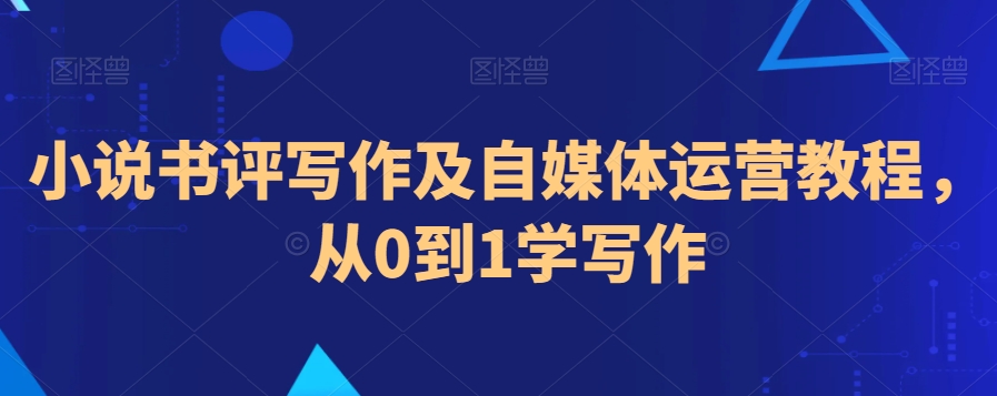 小说书评写作及自媒体运营教程，从0到1学写作-淘金日记