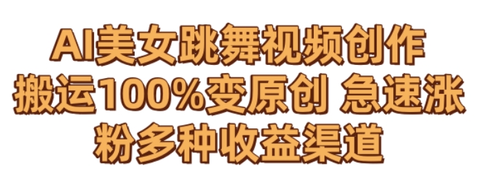 AI美女跳舞视频0成本创作,骚操作搬运,100%变原创,急速涨粉,多种收益渠道【揭秘】-淘金日记