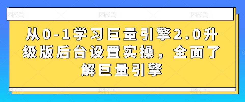 从0-1学习巨量引擎2.0升级版后台设置实操，全面了解巨量引擎-淘金日记