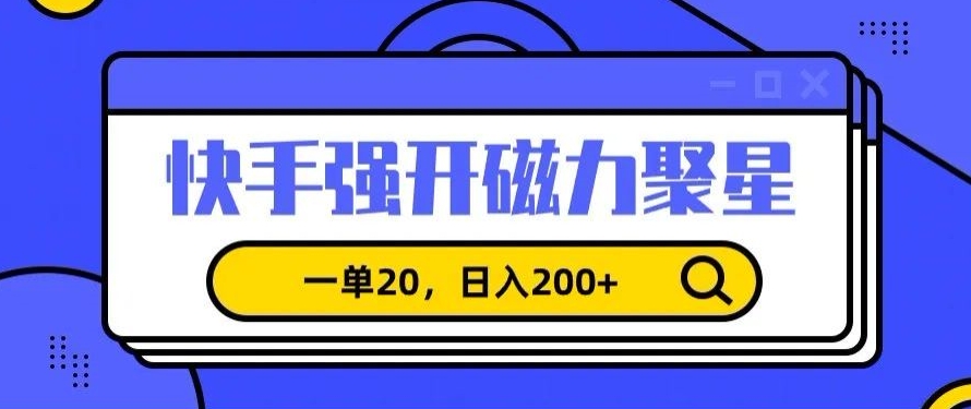 信息差赚钱项目，快手强开磁力聚星，一单20，日入200+【揭秘】-淘金日记