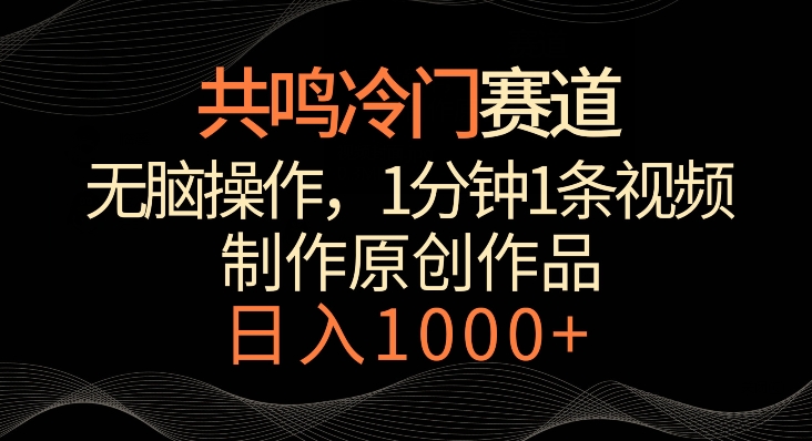 共鸣冷门赛道,无脑操作,一分钟一条视频,日入1000+【揭秘】-淘金日记