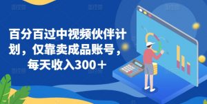 百分百过中视频伙伴计划，仅靠卖成品账号，每天收入300＋【揭秘】-淘金日记