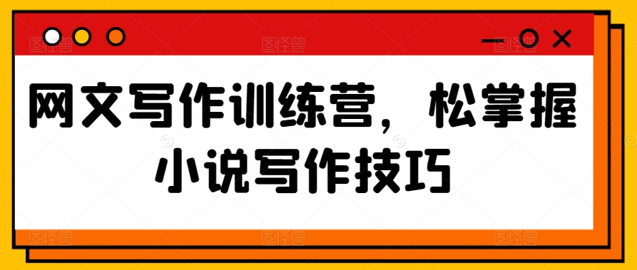 网文写作训练营,松掌握小说写作技巧-淘金日记