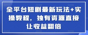 全平台短剧最新玩法+实操教程,独有资源直接让收益翻倍【揭秘】-淘金日记