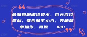 最新短剧搬运技术,百分百过原创,适合新手小白,无脑简单操作,月保底2000+【揭秘】-淘金日记