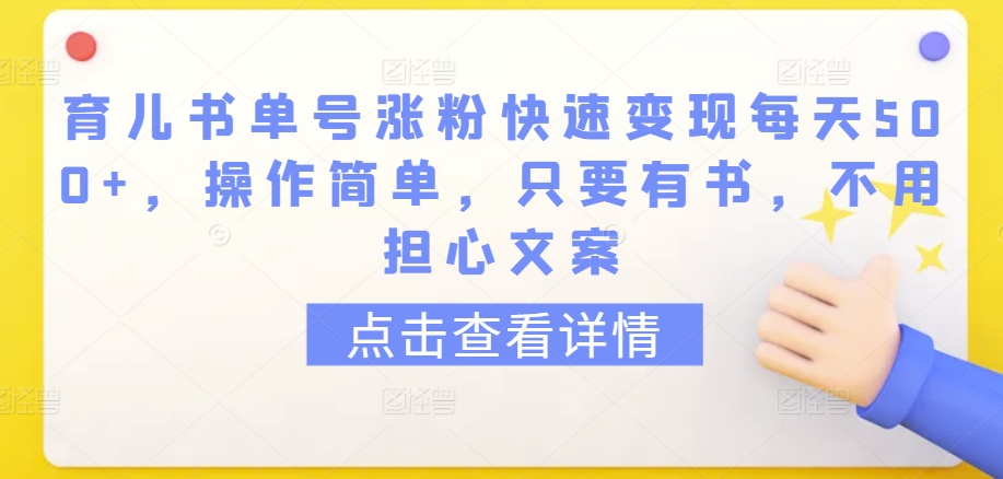 育儿书单号涨粉快速变现每天500+,操作简单,只要有书,不用担心文案【揭秘】-淘金日记